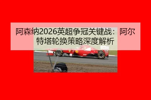 a-sen-na-ying-chao-zheng-guan-guan-jian-zhan-a-er-te-ta-lun-huan-ce-lve-shen-du-jie-xi-3-356.jpg